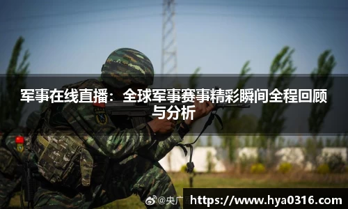 军事在线直播：全球军事赛事精彩瞬间全程回顾与分析