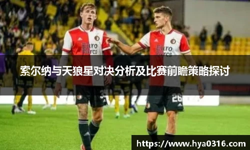 索尔纳与天狼星对决分析及比赛前瞻策略探讨