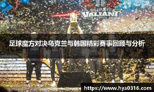 足球魔方对决乌克兰与韩国精彩赛事回顾与分析