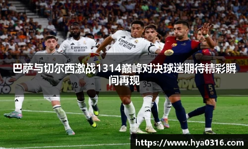巴萨与切尔西激战1314巅峰对决球迷期待精彩瞬间再现